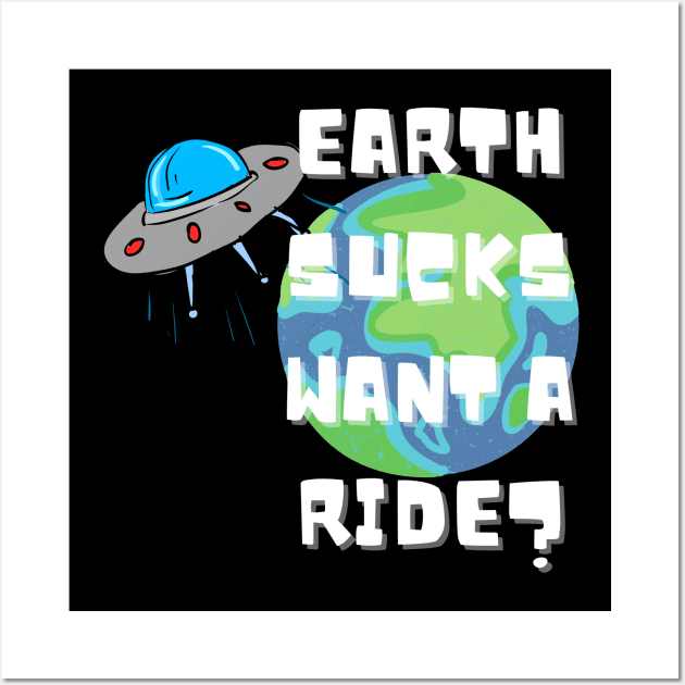 EARTH SUCKS WANT A RIDE? Wall Art by Paranormal Almanac